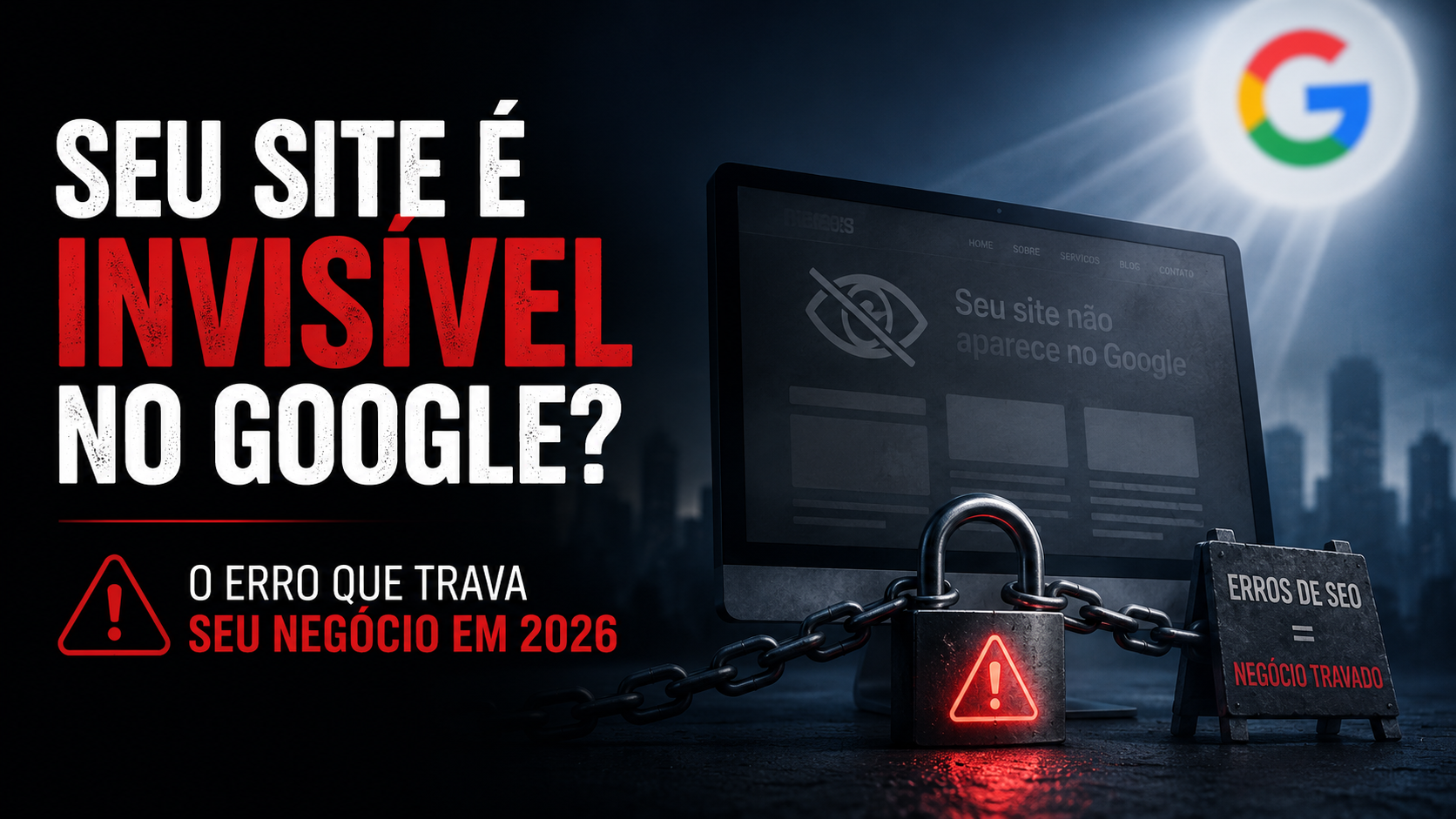 Seu site é invisível no Google? O erro que trava seu negócio em 2026